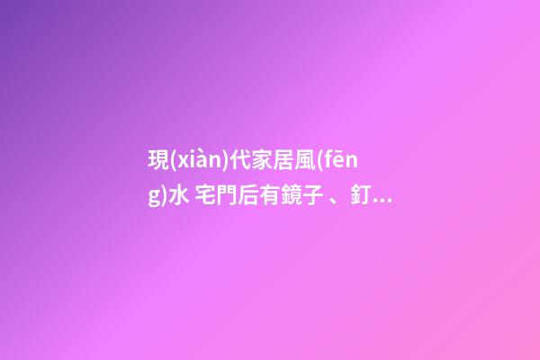 現(xiàn)代家居風(fēng)水 宅門后有鏡子、釘子、冰箱 都會影響財運不順！